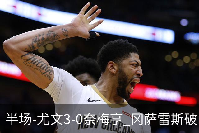 半场-尤文3-0奈梅亨 冈萨雷斯破门+造点门将格拉巴拉送助攻